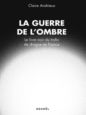 cover image of La Guerre de l'ombre. Le livre noir du trafic de drogue en France
